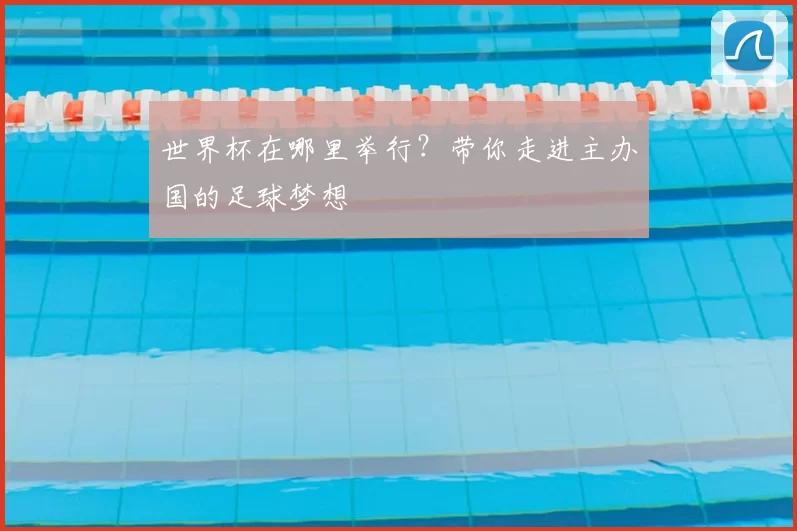 世界杯在哪里举行？带你走进主办国的足球梦想