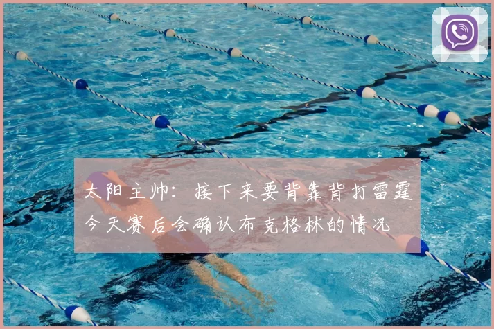 太阳主帅：接下来要背靠背打雷霆今天赛后会确认布克格林的情况