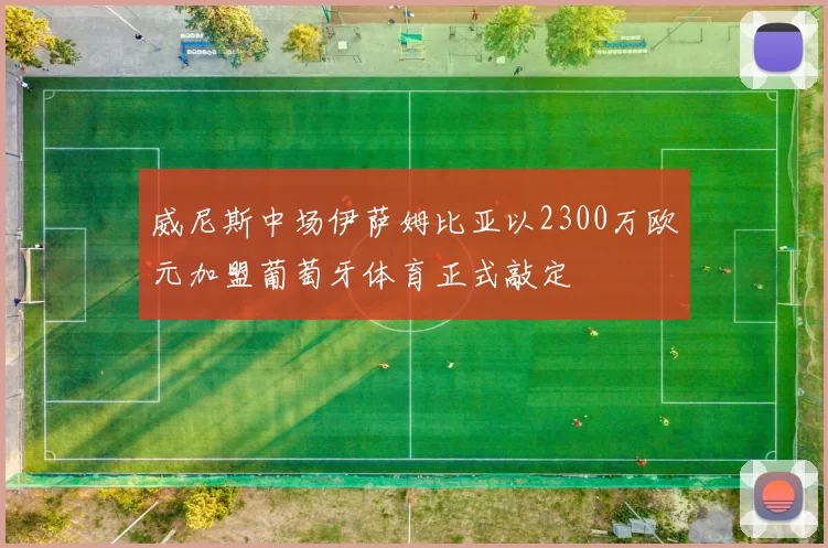 威尼斯中场伊萨姆比亚以2300万欧元加盟葡萄牙体育正式敲定