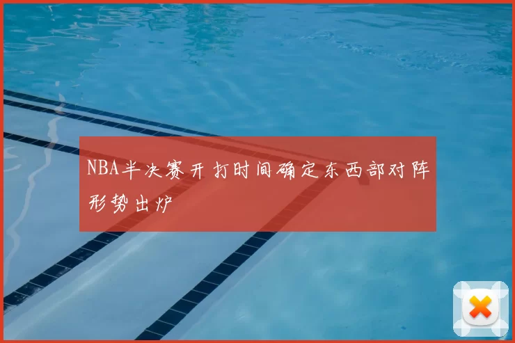 NBA半决赛开打时间确定东西部对阵形势出炉