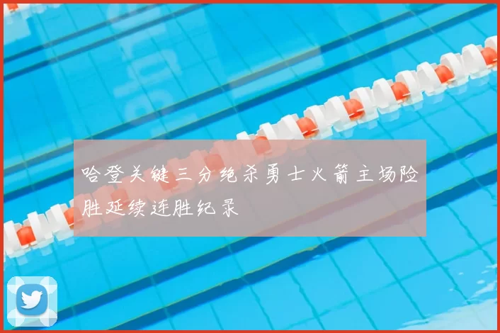 哈登关键三分绝杀勇士火箭主场险胜延续连胜纪录