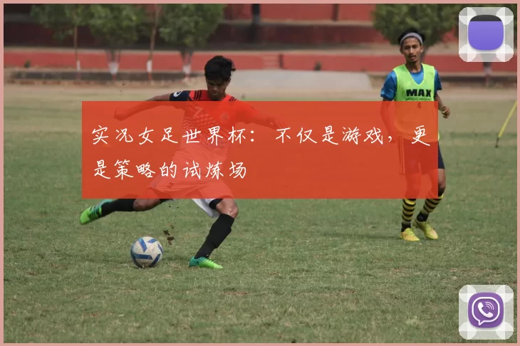 实况女足世界杯：不仅是游戏，更是策略的试炼场