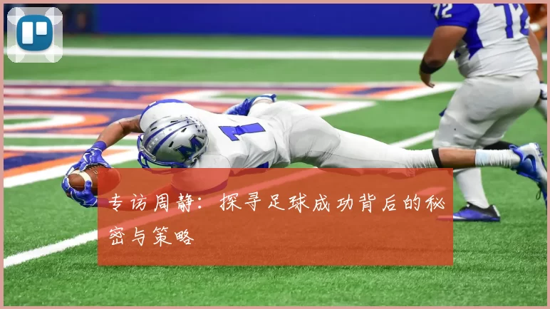 专访周静:探寻足球成功背后的秘密与策略