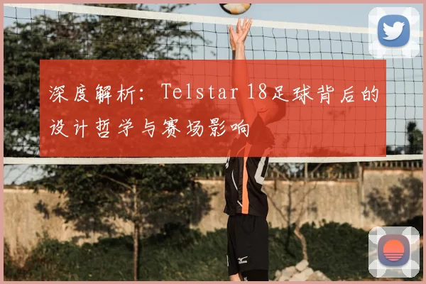 深度解析：Telstar 18足球背后的设计哲学与赛场影响
