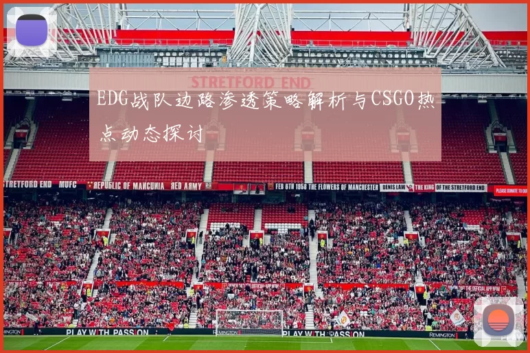 EDG战队边路渗透策略解析与CSGO热点动态探讨