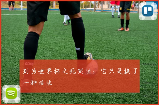 别为世界杯之死哭泣，它只是换了一种活法