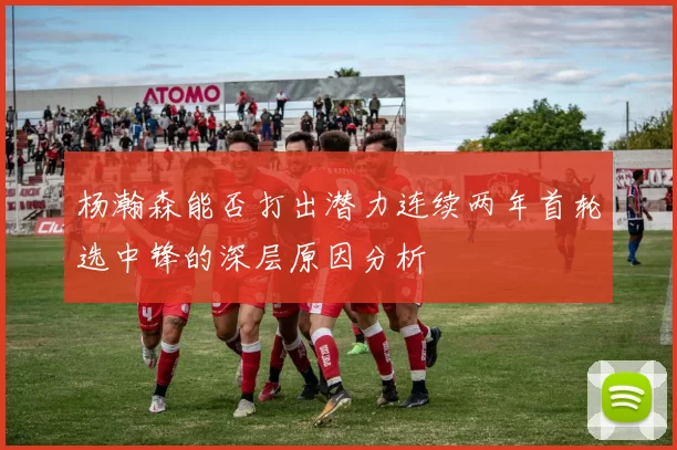 杨瀚森能否打出潜力连续两年首轮选中锋的深层原因分析
