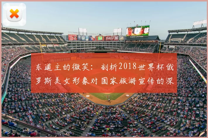 东道主的微笑：剖析2018世界杯俄罗斯美女形象对国家旅游宣传的深层影响
