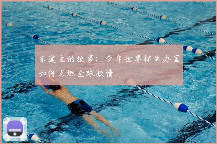 东道主的故事：今年世界杯举办国如何点燃全球激情
